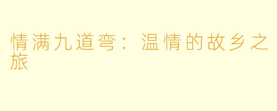 情满九道弯：温情的故乡之旅