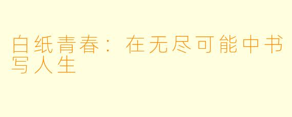 白纸青春：在无尽可能中书写人生