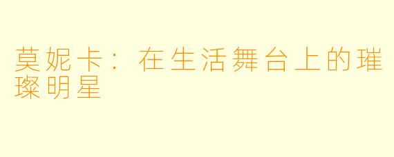莫妮卡：在生活舞台上的璀璨明星