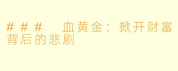 ### 血黄金：掀开财富背后的悲剧