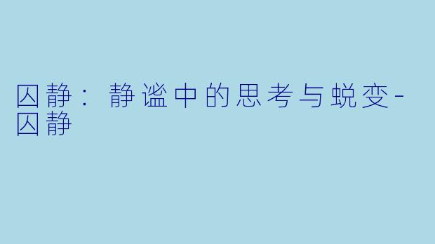 囚静：静谧中的思考与蜕变-囚静