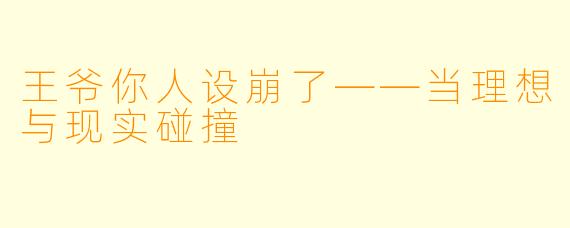 王爷你人设崩了——当理想与现实碰撞
