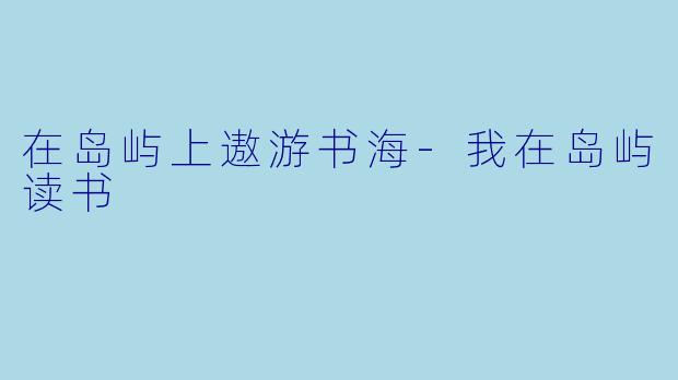在岛屿上遨游书海-我在岛屿读书
