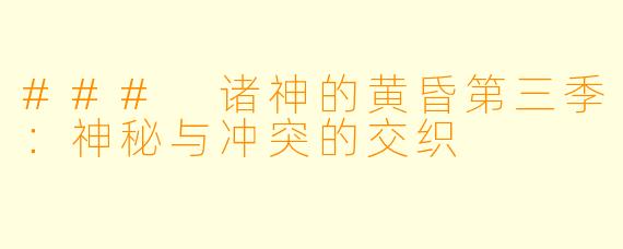 ### 诸神的黄昏第三季：神秘与冲突的交织