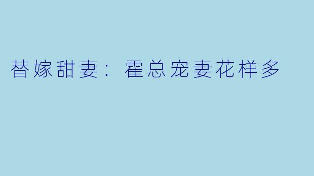 替嫁甜妻：霍总宠妻花样多