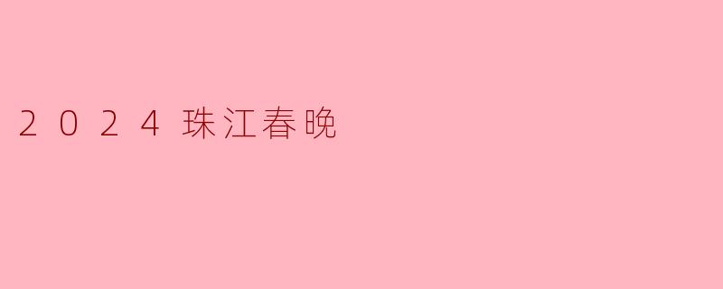 ### 2024年珠江春晚:传统与创新的完美结合