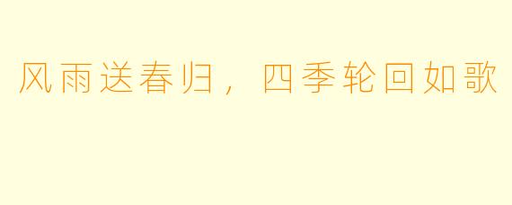 风雨送春归，四季轮回如歌