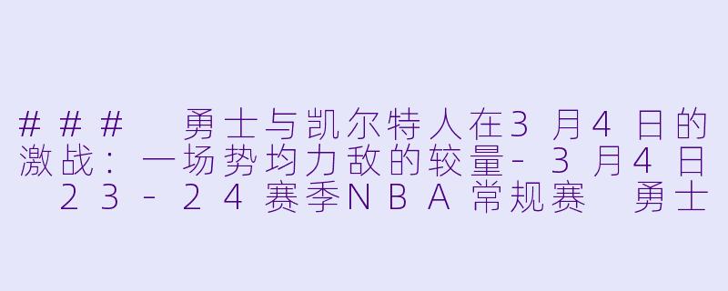 ### 勇士与凯尔特人在3月4日的激战：一场势均力敌的较量-3月4日 23-24赛季NBA常规赛 勇士 VS 凯尔特人