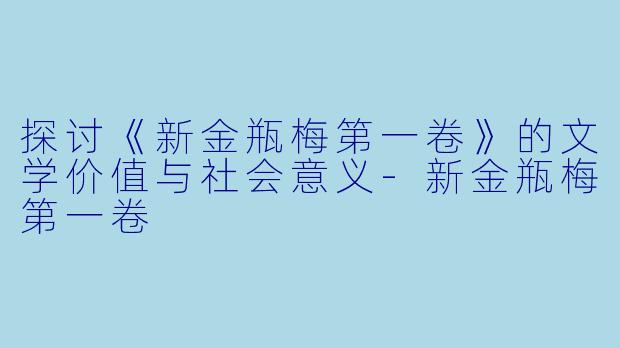 探讨《新金瓶梅第一卷》的文学价值与社会意义