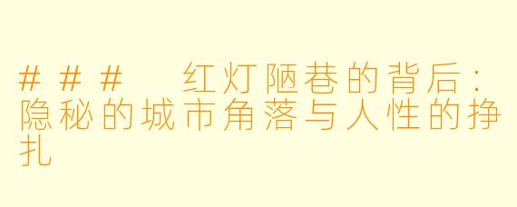 ### 红灯陋巷的背后：隐秘的城市角落与人性的挣扎