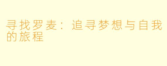 寻找罗麦：追寻梦想与自我的旅程