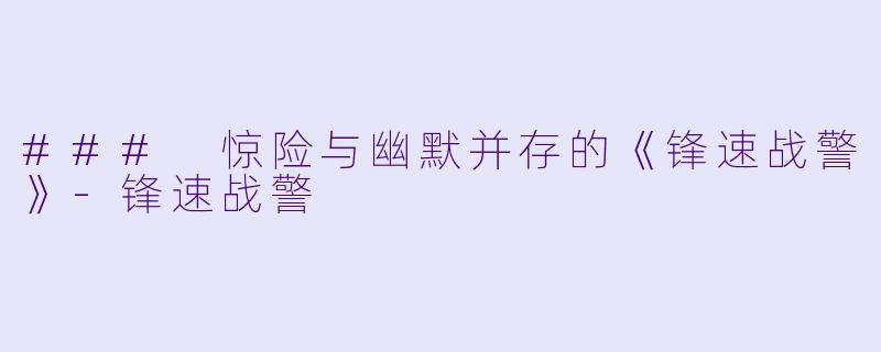 ### 惊险与幽默并存的《锋速战警》-锋速战警