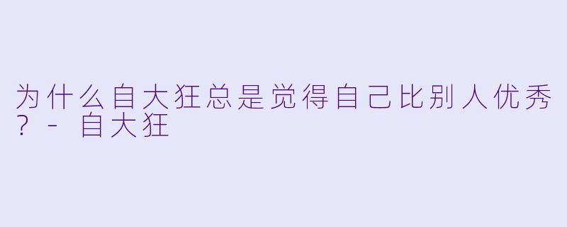 为什么自大狂总是觉得自己比别人优秀？