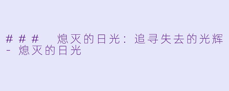 ### 熄灭的日光:追寻失去的光辉