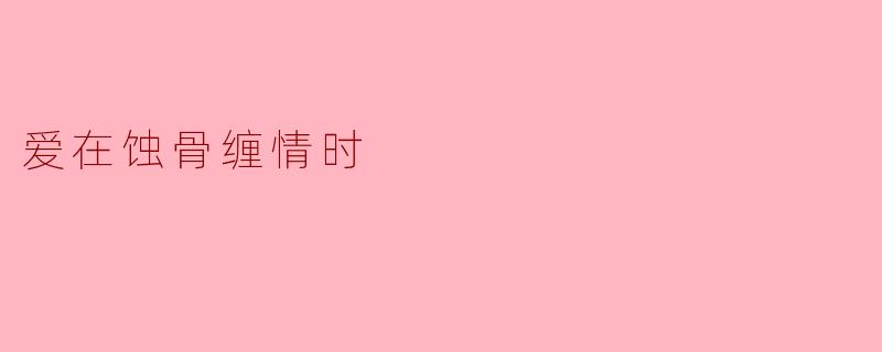 爱在蚀骨缠情时