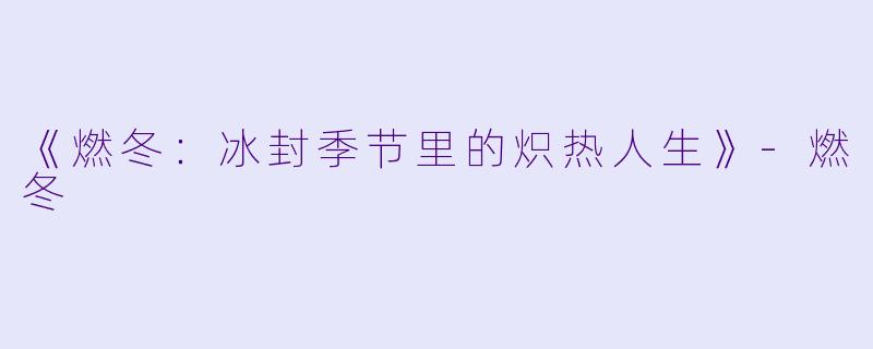 《燃冬：冰封季节里的炽热人生》-燃冬