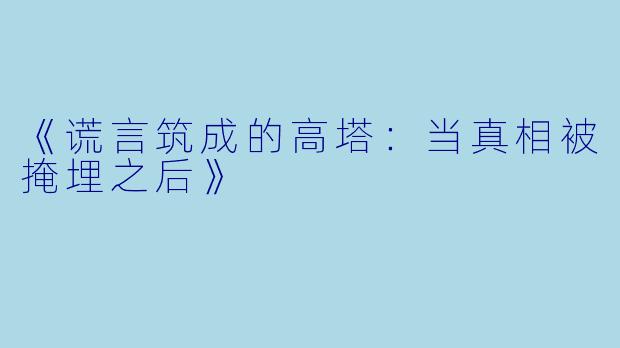 《谎言筑成的高塔:当真相被掩埋之后》
