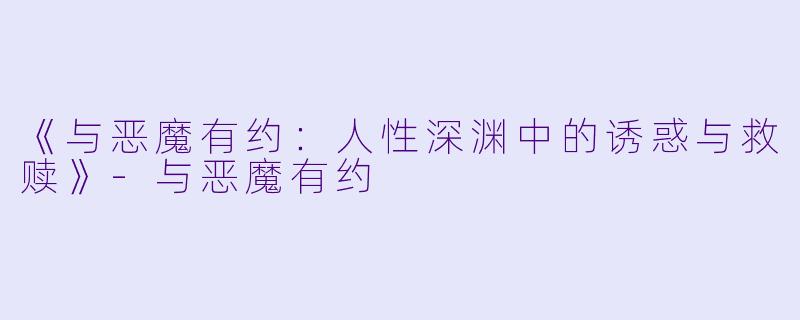 《与恶魔有约：人性深渊中的诱惑与救赎》-与恶魔有约