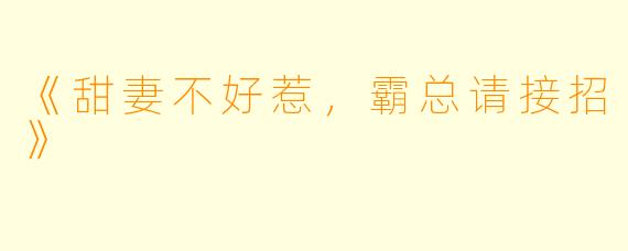 《甜妻不好惹，霸总请接招》