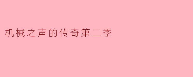 《机械之声的传奇》第二季中,主角团面临的最大挑战是什么?