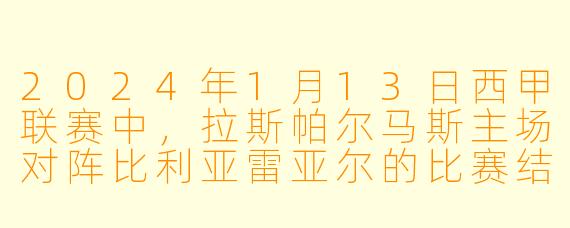 2024年1月13日西甲联赛中,拉斯帕尔马斯主场对阵比利亚雷亚尔的比赛结果如何?