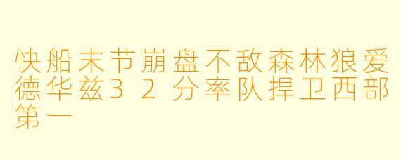 快船末节崩盘不敌森林狼爱德华兹32分率队捍卫西部第一