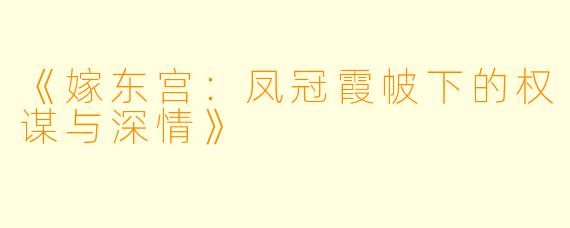 《嫁东宫：凤冠霞帔下的权谋与深情》