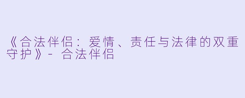 《合法伴侣:爱情、责任与法律的双重守护》