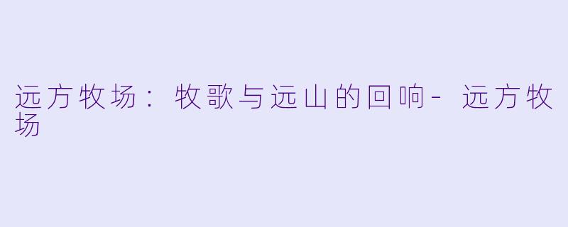 远方牧场:牧歌与远山的回响