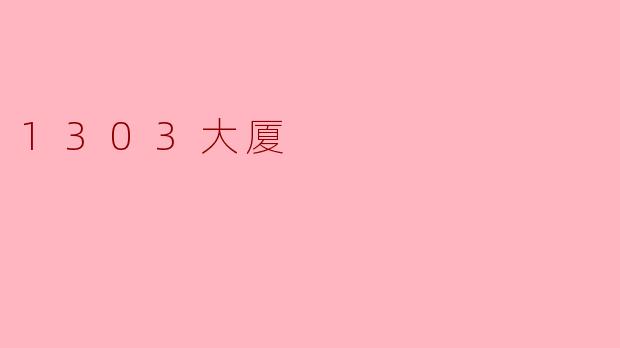1303大厦是什么?它有什么特别之处?