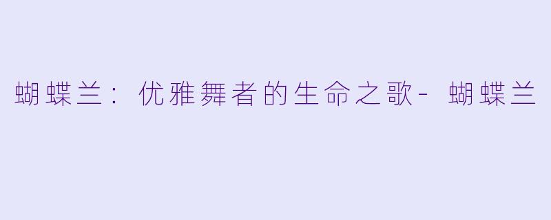 蝴蝶兰：优雅舞者的生命之歌-蝴蝶兰