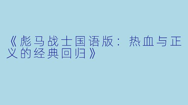 《彪马战士国语版：热血与正义的经典回归》