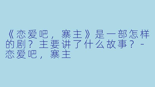 《恋爱吧,寨主》是一部怎样的剧?主要讲了什么故事?