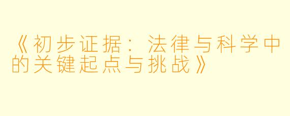 《初步证据：法律与科学中的关键起点与挑战》