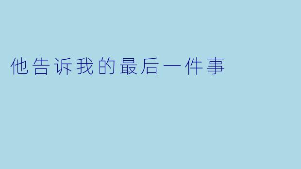 他告诉我的最后一件事
