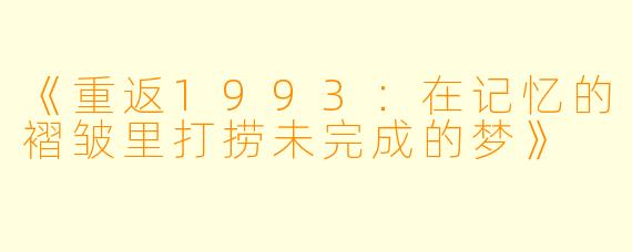 《重返1993：在记忆的褶皱里打捞未完成的梦》