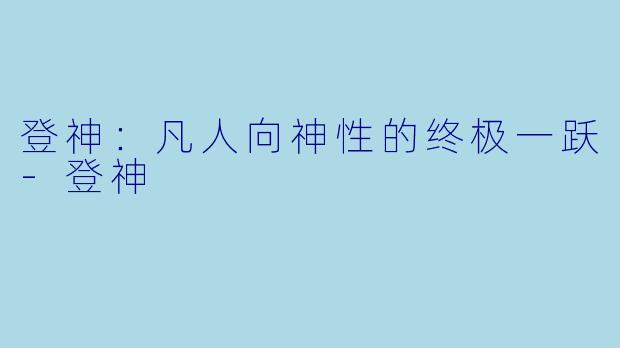 登神:凡人向神性的终极一跃