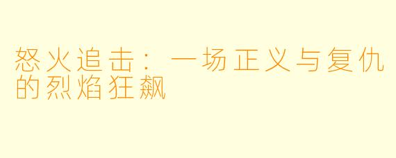 怒火追击：一场正义与复仇的烈焰狂飙