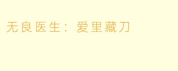 无良医生：爱里藏刀