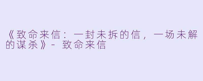 《致命来信：一封未拆的信，一场未解的谋杀》-致命来信