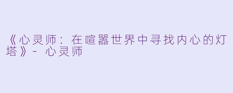 《心灵师：在喧嚣世界中寻找内心的灯塔》-心灵师