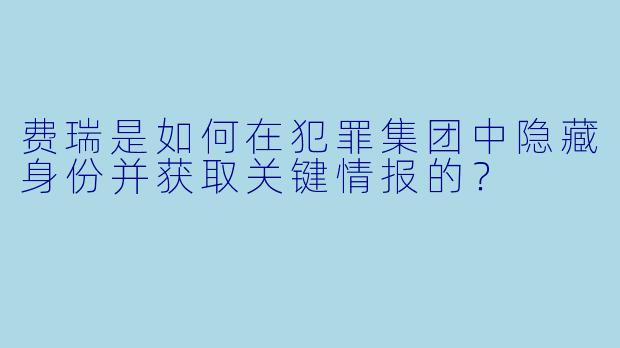 费瑞是如何在犯罪集团中隐藏身份并获取关键情报的?