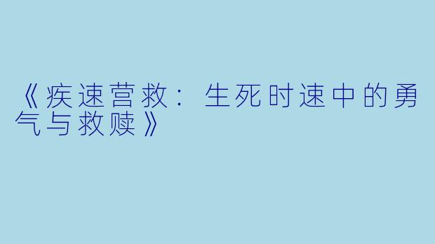 《疾速营救：生死时速中的勇气与救赎》