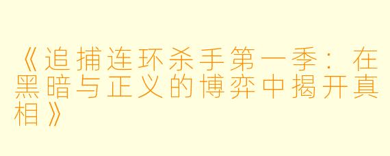 《追捕连环杀手第一季：在黑暗与正义的博弈中揭开真相》