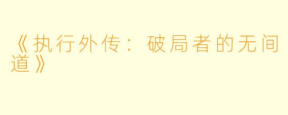 《执行外传:破局者的无间道》