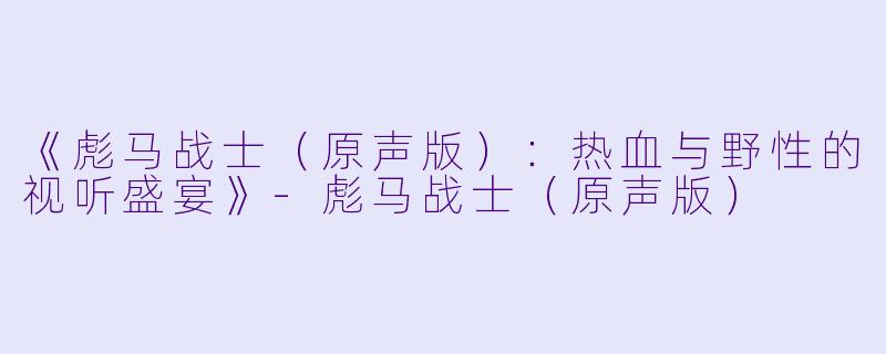 《彪马战士（原声版）：热血与野性的视听盛宴》-彪马战士（原声版）