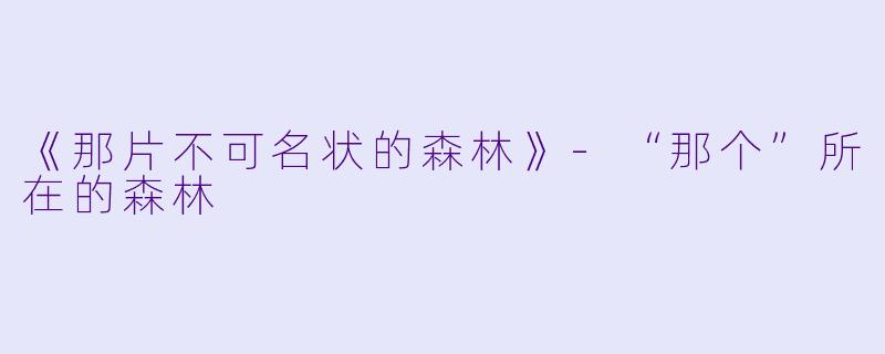 《那片不可名状的森林》-“那个”所在的森林