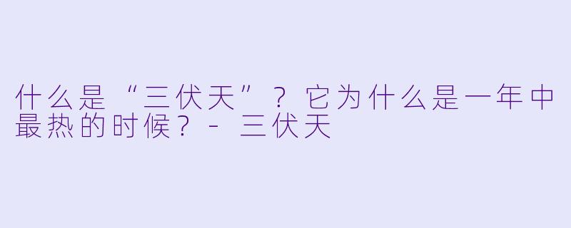 什么是“三伏天”?它为什么是一年中最热的时候?