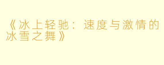 《冰上轻驰:速度与激情的冰雪之舞》