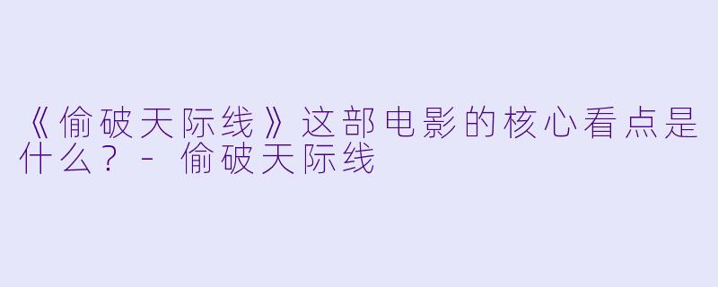 《偷破天际线》这部电影的核心看点是什么?